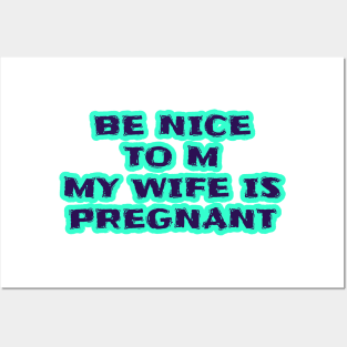 Be Nice To Me My Wife Is Pregnant Posters and Art